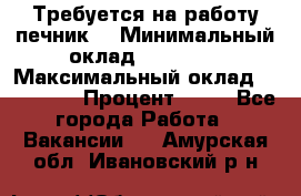 Требуется на работу печник. › Минимальный оклад ­ 47 900 › Максимальный оклад ­ 190 000 › Процент ­ 25 - Все города Работа » Вакансии   . Амурская обл.,Ивановский р-н